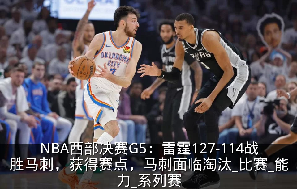NBA西部决赛G5：雷霆127-114战胜马刺，获得赛点，马刺面临淘汰_比赛_能力_系列赛
